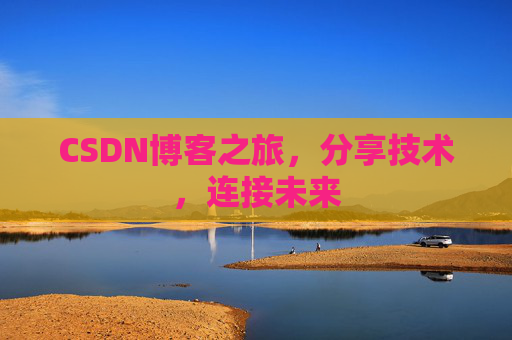 CSDN博客之旅，分享技术，连接未来